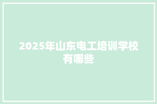 2025年山东电工培训学校有哪些 未命名