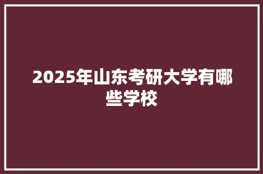 2025年山东考研大学有哪些学校