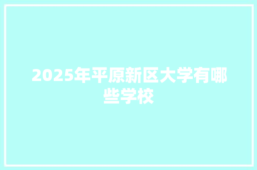 2025年平原新区大学有哪些学校