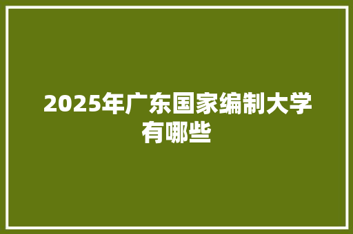 2025年广东国家编制大学有哪些