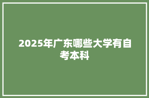 2025年广东哪些大学有自考本科