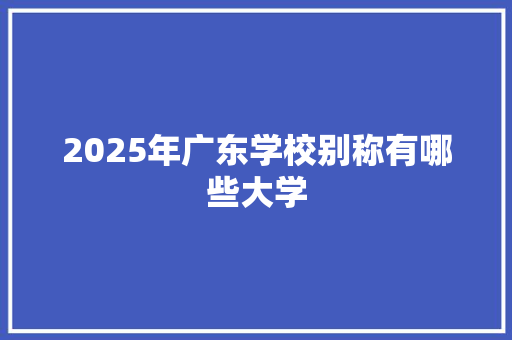 2025年广东学校别称有哪些大学