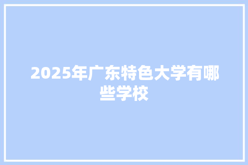 2025年广东特色大学有哪些学校