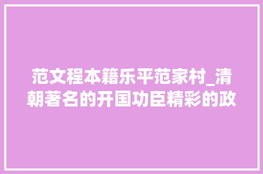 范文程本籍乐平范家村_清朝著名的开国功臣精彩的政治家范文程