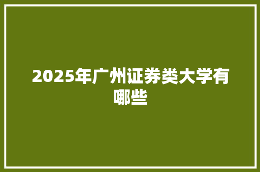 2025年广州证券类大学有哪些