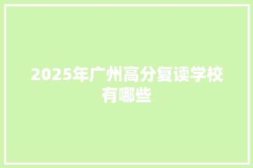 2025年广州高分复读学校有哪些 未命名