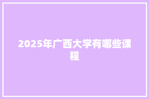 2025年广西大学有哪些课程 未命名