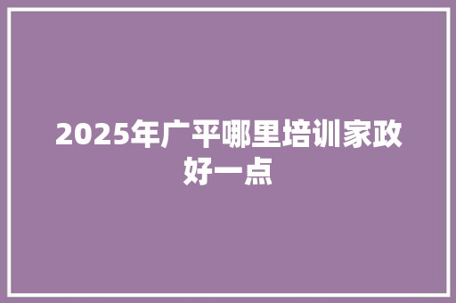 2025年广平哪里培训家政好一点 未命名