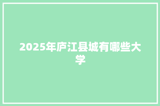 2025年庐江县城有哪些大学 未命名