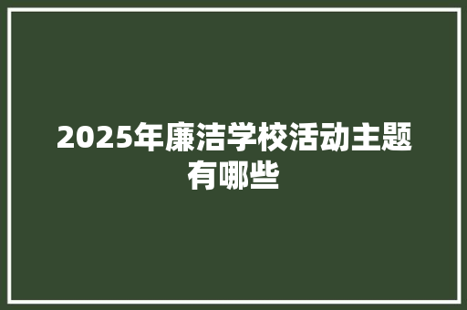 2025年廉洁学校活动主题有哪些 未命名