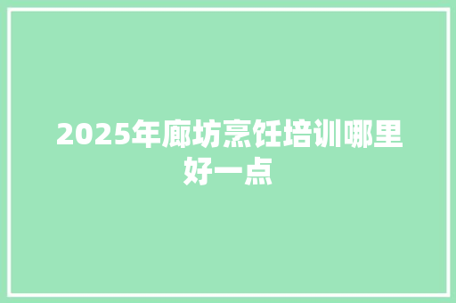 2025年廊坊烹饪培训哪里好一点