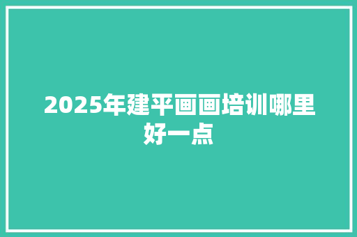 2025年建平画画培训哪里好一点