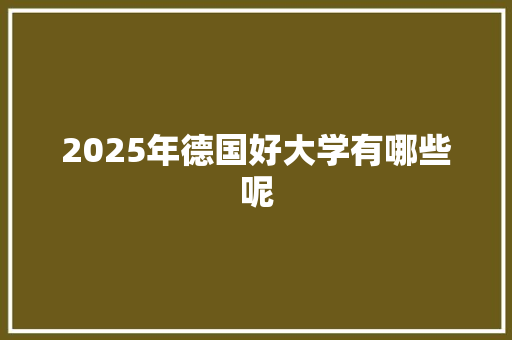 2025年德国好大学有哪些呢