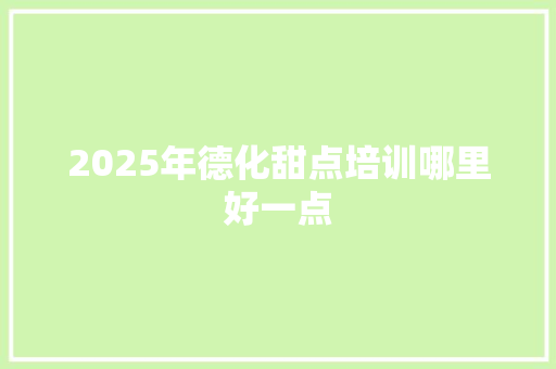 2025年德化甜点培训哪里好一点 未命名