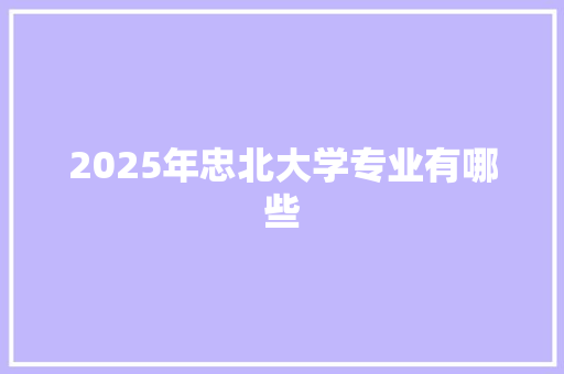 2025年忠北大学专业有哪些