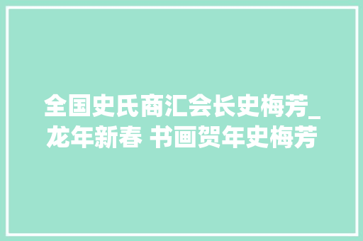 全国史氏商汇会长史梅芳_龙年新春 书画贺年史梅芳恭祝全国公民新年快乐