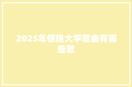 2025年惊艳大学歌曲有哪些歌 未命名