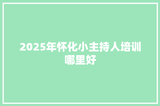 2025年怀化小主持人培训哪里好 未命名