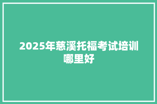 2025年慈溪托福考试培训哪里好