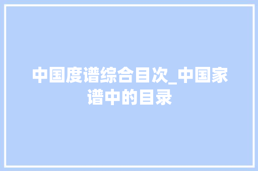 中国度谱综合目次_中国家谱中的目录