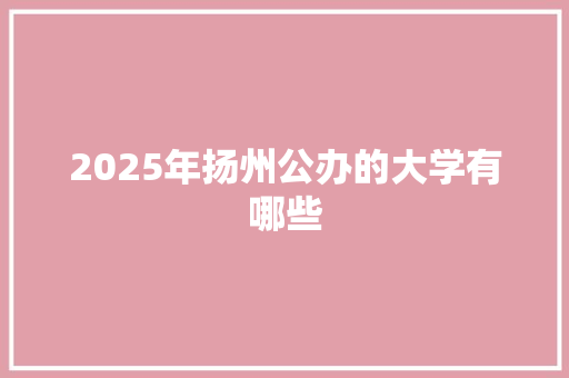 2025年扬州公办的大学有哪些