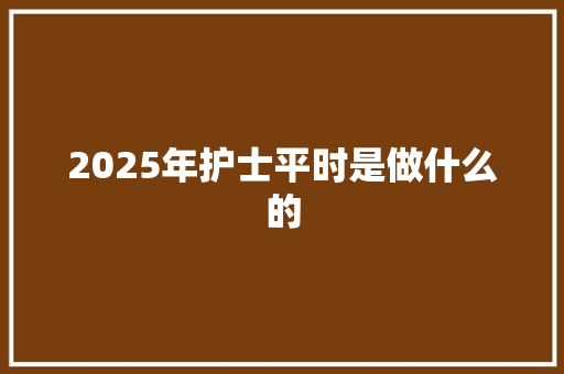 2025年护士平时是做什么的