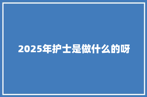 2025年护士是做什么的呀