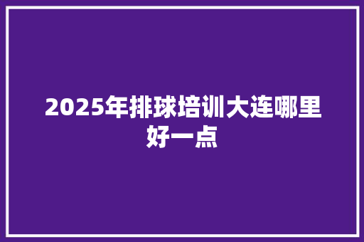 2025年排球培训大连哪里好一点 未命名