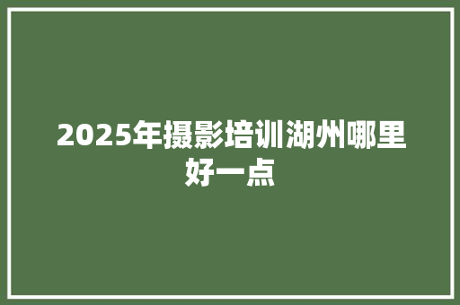 2025年摄影培训湖州哪里好一点