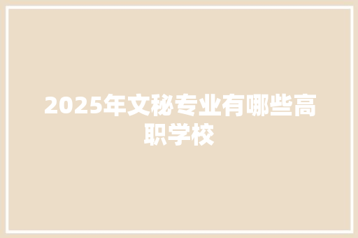 2025年文秘专业有哪些高职学校