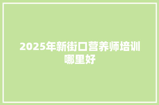 2025年新街口营养师培训哪里好 未命名