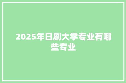 2025年日剧大学专业有哪些专业 未命名