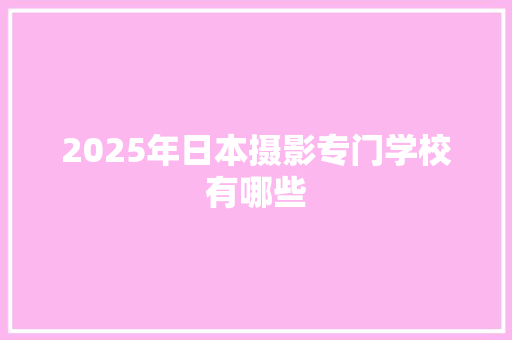 2025年日本摄影专门学校有哪些 未命名