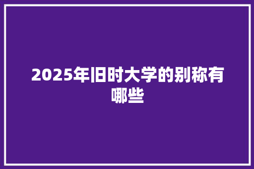 2025年旧时大学的别称有哪些