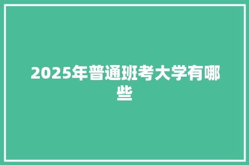 2025年普通班考大学有哪些 未命名