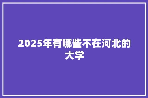 2025年有哪些不在河北的大学