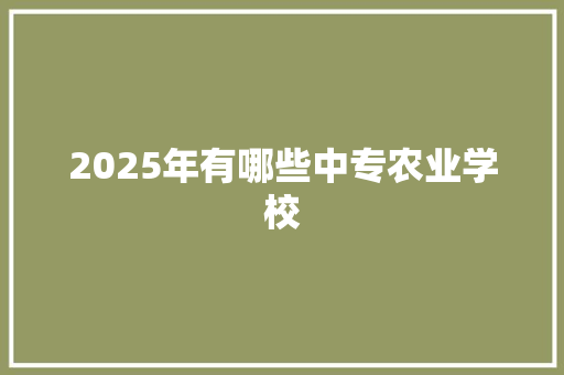 2025年有哪些中专农业学校 未命名