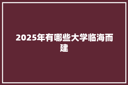 2025年有哪些大学临海而建