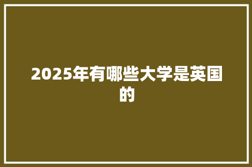 2025年有哪些大学是英国的