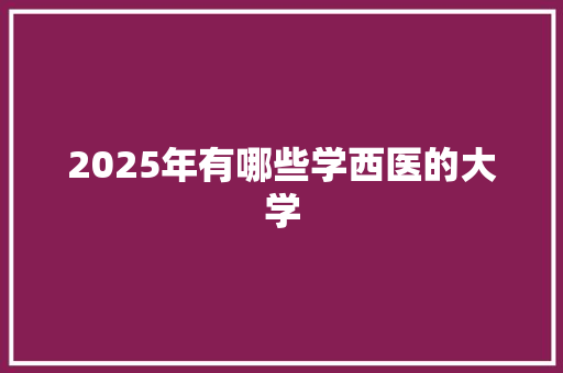 2025年有哪些学西医的大学