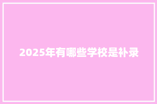 2025年有哪些学校是补录 未命名