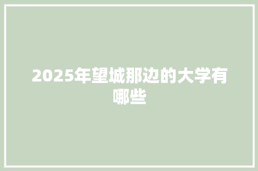 2025年望城那边的大学有哪些 未命名