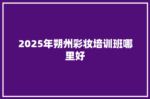 2025年朔州彩妆培训班哪里好