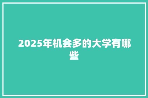 2025年机会多的大学有哪些 未命名