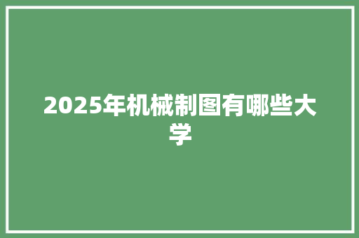 2025年机械制图有哪些大学