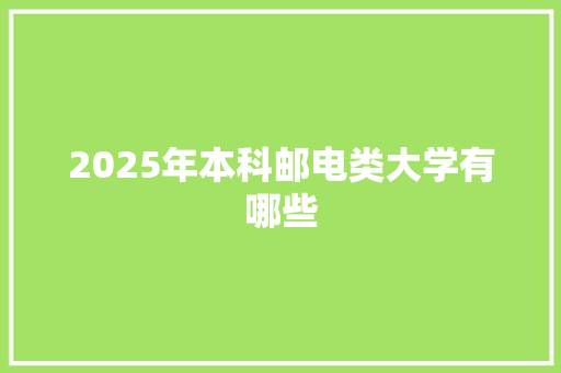 2025年本科邮电类大学有哪些