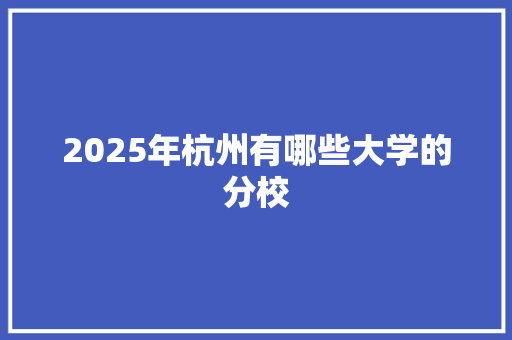 2025年杭州有哪些大学的分校