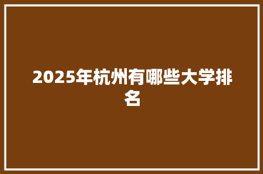 2025年杭州有哪些大学排名 未命名