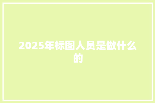 2025年标图人员是做什么的