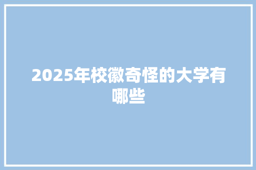 2025年校徽奇怪的大学有哪些